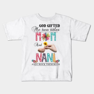 God Gifted Me Two Titles Mom And Nani And I Rock Them Both Wildflowers Valentines Mothers Day Kids T-Shirt